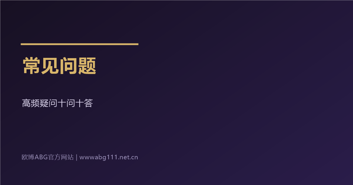 欧博ABG官方网站高频问题十问十答