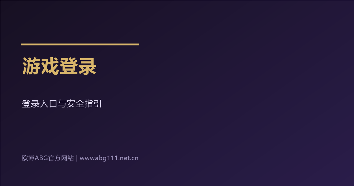 欧博ABG官方网站游戏登录入口与步骤指引